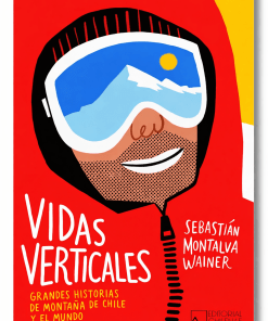 Vidas Verticales. Grandes historias de montaña de Chile y el mundo - Sebastián Montalva