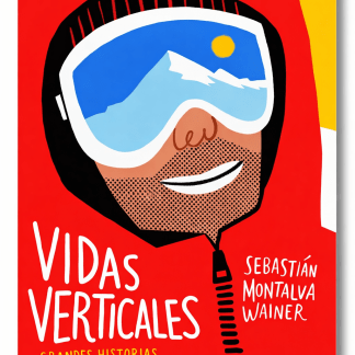 Vidas Verticales. Grandes historias de montaña de Chile y el mundo - Sebastián Montalva
