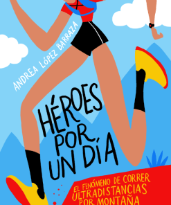 Héroes por un día. El fenómeno de correr ultradistancias por montaña - Andrea Lopez Barraza